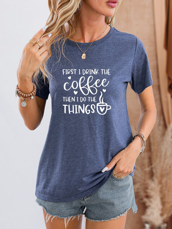 FIRST I DRINK THE COFFEE THEN I DO THE THINGS Round Neck T-Shirt | Trendsi