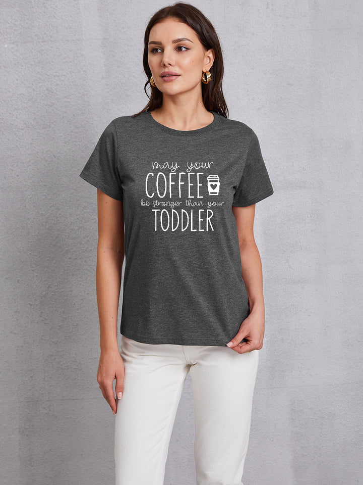 MAY YOUR COFFEE BE STRONGER THAN YOUR TODDLER Round Neck T-Shirt | Trendsi