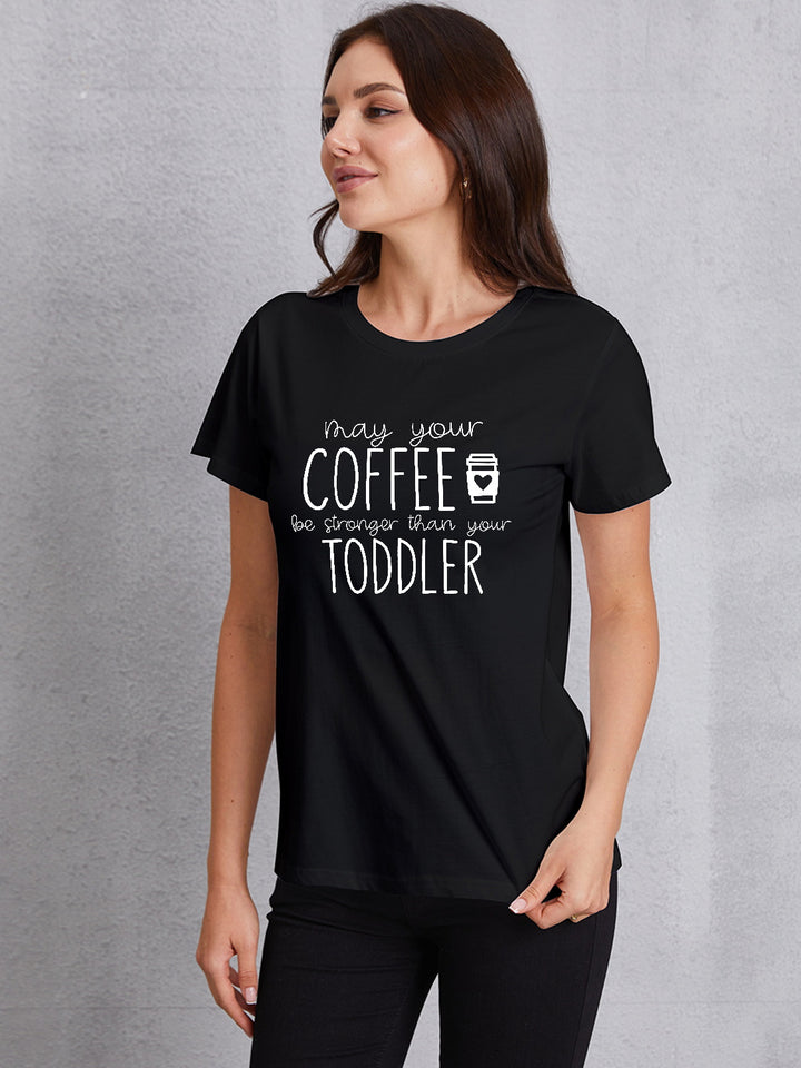 MAY YOUR COFFEE BE STRONGER THAN YOUR TODDLER Round Neck T-Shirt | Trendsi