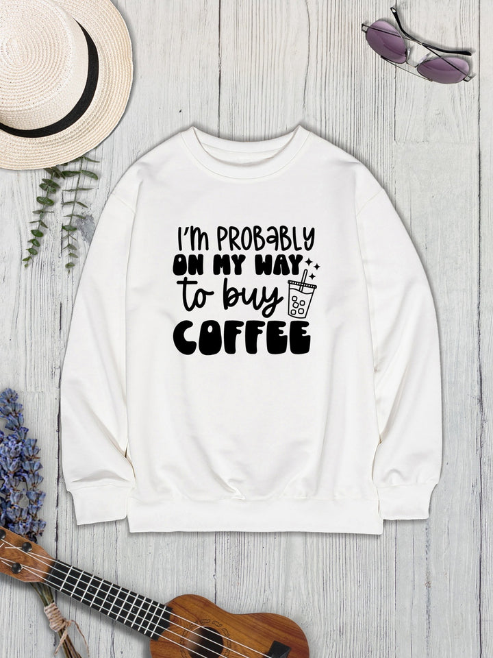 I'M PROBABLY ON MY WAY TO BUY COFFEE Round Neck Sweatshirt | Trendsi