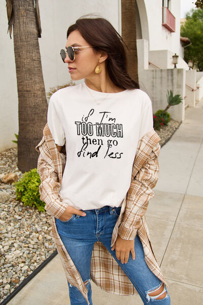 Simply Love Full Size IF I'M TOO MUCH THEN GO FIND LESS Round Neck T-Shirt | Trendsi