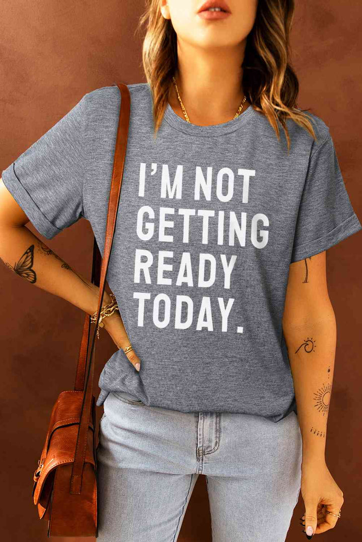 I'M NOT GETTING READY TODAY Graphic Tee | 1mrk.com