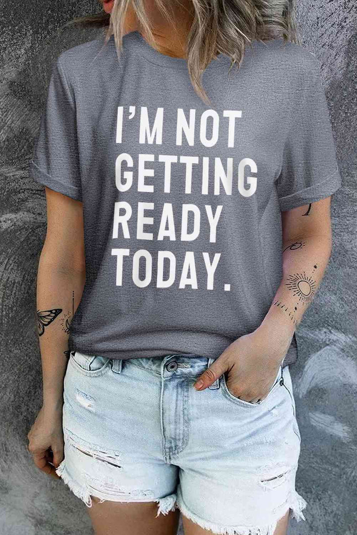 I'M NOT GETTING READY TODAY Graphic Tee | 1mrk.com