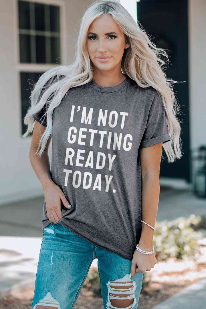 I'M NOT GETTING READY TODAY Graphic Tee | 1mrk.com